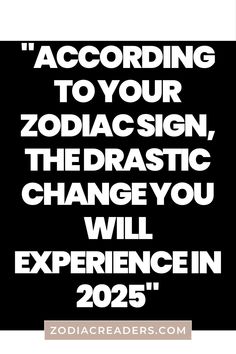 a black and white photo with the words according to your zodiac sign, the plastic change you will experience in 205