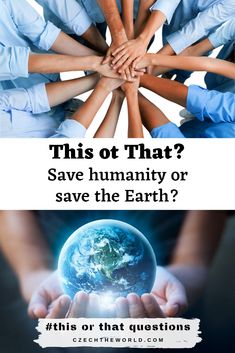 people holding their hands together with the text, this or that? save humanity or save the earth?