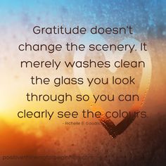 a heart shaped window with the words gratitude doesn't change the scenery, it merly washes clean the glass you look through so you can clearly see the colors