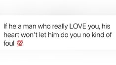 a man who really love you, his heart won't let him do you no kind of foul