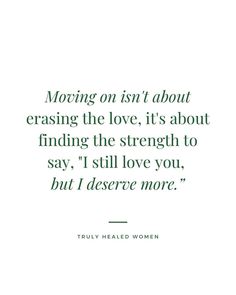 a quote that says moving on isn't about eras the love, it's about finding the strength to say i still love you, but i deserves more