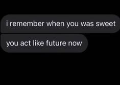 two texts that say, i remember when you was sweet and you act like future now