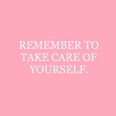 a pink background with the words, remember to take care of yourself