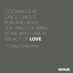 the quote for cooking is at once child's play and adult joy and cooking done with care is an act of love