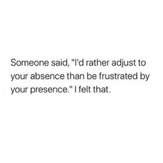 someone said i'd rather adjust to your presence than be frustrated by your presence