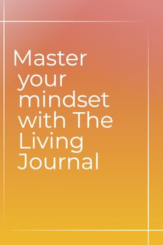 an orange and yellow background with the words master your mindset with the living journal