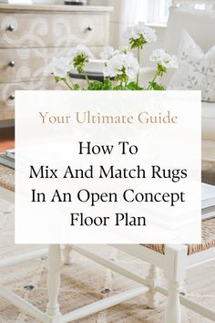 a white coffee table with flowers on it and the words how to mix and match rugs in an open concept floor plan