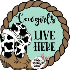 a cowgirl's live here sign with boots and a cowboy hat on it