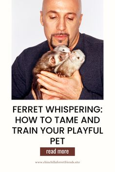 a man holding two ferrets in his arms with the words ferret whispering how to tame and train your playful pet