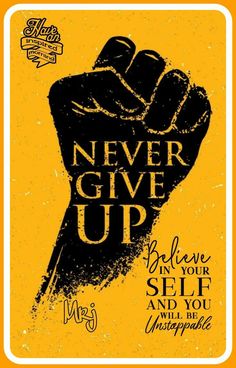 a yellow and black poster with the words never give up, believe in your self and you