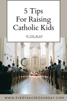 a church with people sitting in pews and the words 5 tips for raising catholic kids