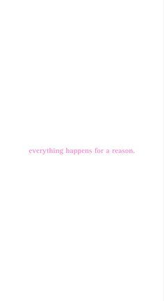 the words everything happens for a reason are written in pink