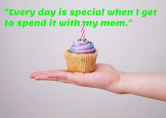 a hand holding a cupcake with a birthday candle on it that says, every day is special when i get to spend it with my mom