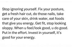 the text is written in black and white on a piece of paper that says stop ignoring yourself fix your posture get fresh hair, do those nails