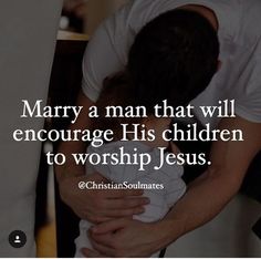 a man that will encourage his children to worship jesus