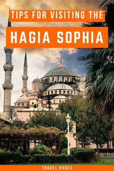 the hagia sophia in turkey with text overlaying it that reads tips for visiting the hagia sophia