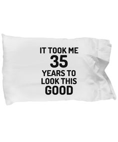 a pillow that says it took me 30 years to look this good