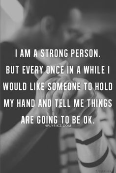 someone holding their hand with the caption i am a strong person but every once in a while i would like someone to hold my hand and tell me things are going to be ok