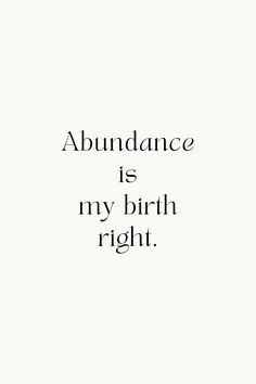 the words abundance is my birth right are black and white text on a white background