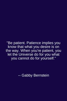 a quote that reads, be patient, patience impples you know what you desired