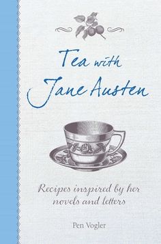 tea with jane austen recipes inspired by her novels and letters