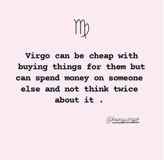 a quote that reads virgo can be cheap with buying things for them but can spend money on someone else and not think twice about it