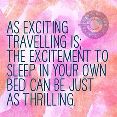 a quote on traveling is the excitement to sleep in your own bed can be just as thrillling