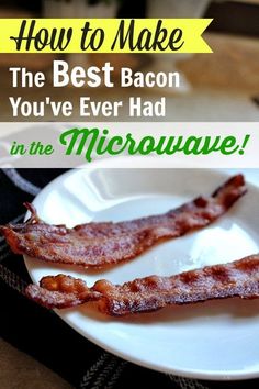 bacon on a plate with the words how to make the best bacon you've ever had in the microwave