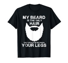 PRICES MAY VARY. My Beard is the only hair that should be between your legs funny t-shirt, if you grow a beard and dont shave for november get this awesome t-shirt and wear it proudly or get this funny t-shirt or hoodie as a gift for your bearded husband, brother, father, Lightweight, Classic fit, Double-needle sleeve and bottom hem Beard Shirt For Women, Grow A Beard, Beard Lover, Masculine Style, Grow Beard, Beard Styles, Funny T Shirt, Funny T, Graphic Hoodies