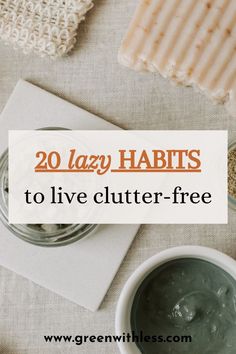 some soaps and other items on a table with the words 20 lazy habitts to live clutter - free