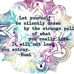 a quote that says let yourself be silently drawn by the strange pull of what you really love