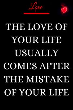 the love of your life usually comes after the mistake of your life