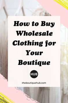 a white sign that says how to buy wholesale clothing for your boutique