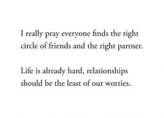 a poem written in black and white with the words, i really pray everyone finds the right circle of friends and the right partner