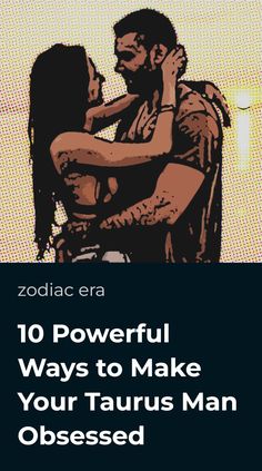 the cover of zodiac era's 10 powerful ways to make your taurus man obesed