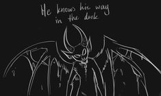 a black and white drawing of a bat with the words he knows his way in the dark