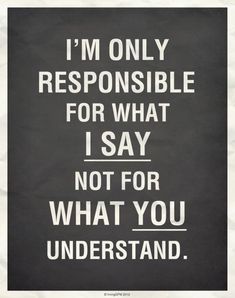 a black and white poster with the words i'm only responsible for what i say not for what you understand