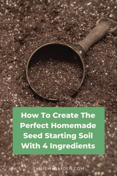 a scoop full of dirt with the words how to create the perfect homemade seed starting soil with 4 ingredients