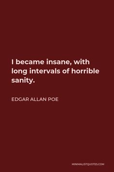 Edgar Allan Poe Quote: I became insane, with long intervals of horrible sanity. I Became Insane With Long Intervals, Edger Allen Poe Quotes, I Became Insane With Long Intervals Of Horrible Sanity, To Helen Edgar Allan Poe, Edgar Allen Poe Quotes Annabel Lee, Lenore Edgar Allan Poe, Edgar Allan Poe Art, Sanity Quotes