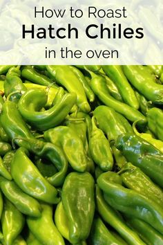 green peppers with the words how to roast hatch chiles in the oven on top