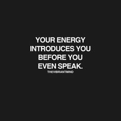 a black and white photo with the words your energy introduces you before you even speak