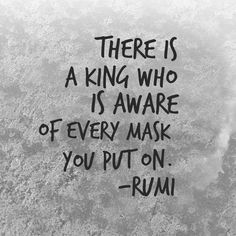 there is a king who is aware of every mask you put on rumm quote