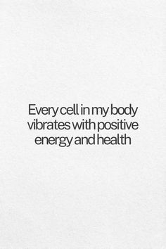 a white paper with the words, every cell in my body vibrates with positive energy and health