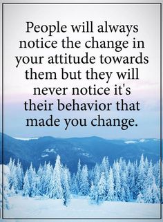 the quote people will always notice the change in your attitude towards them but they will never notice it's their behavior that made you change