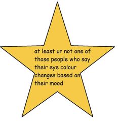 a yellow star with the words at least ur not one of those people who say their eye color changes based on their mood