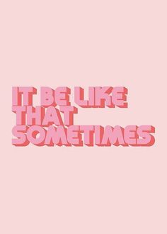 the words i be like that sometimes are in pink and red on a light pink background