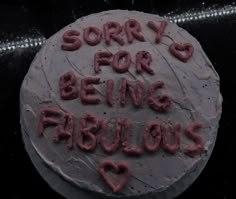 a cake with writing on it that says sorry for being fabulous