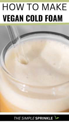 a close up of a drink in a glass with the text how to make vegan cold foam