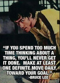 bruce lee quote about being afraid to be in the movie, if you spend too much time thinking about a thing, you'll never get it done make at least one