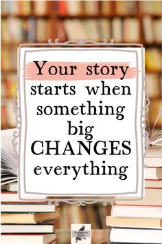 a pile of books with the words your story starts when something big changes everything else